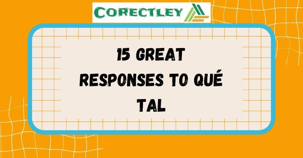 15 Great Responses to Qué Tal