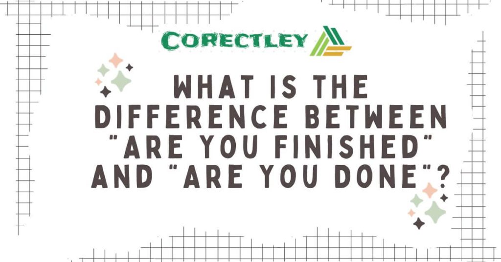 What Is the Difference Between “Are You Finished” and “Are You Done”?