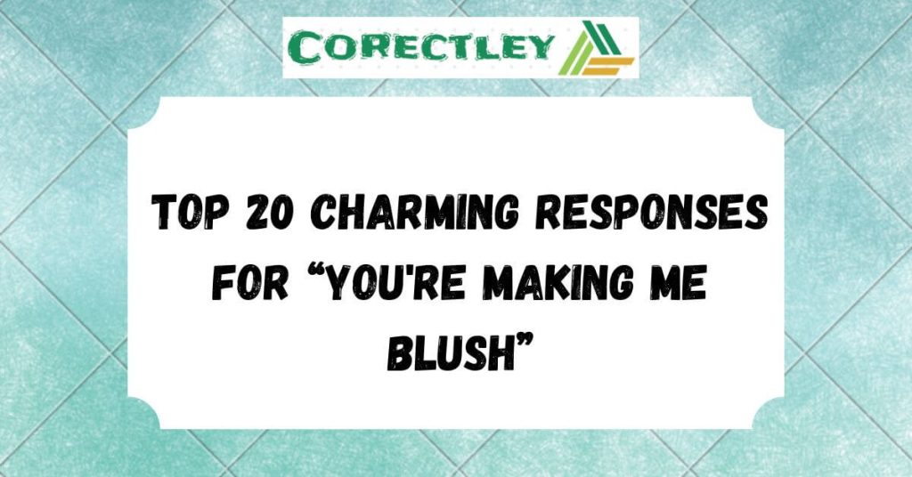 Top 20 Charming Responses for “You're Making Me Blush”