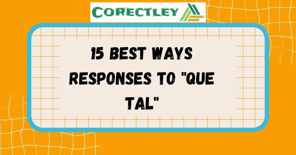 15 Best Ways Responses To "Que Tal"
