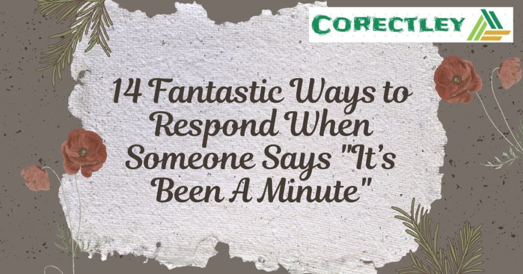 14 Fantastic Ways to Respond When Someone Says "It’s Been A Minute"