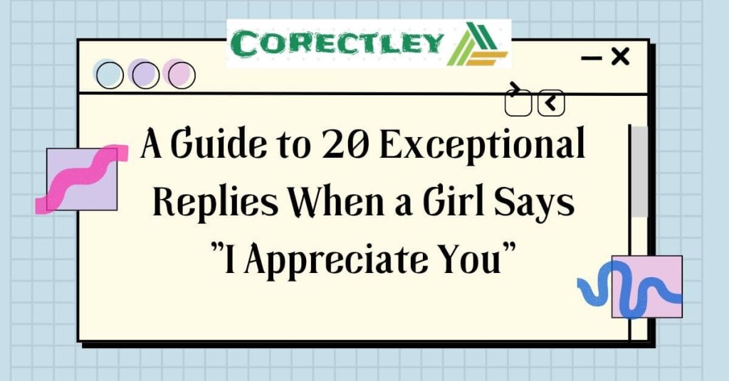 A Guide to 20 Exceptional Replies When a Girl Says "I Appreciate You"