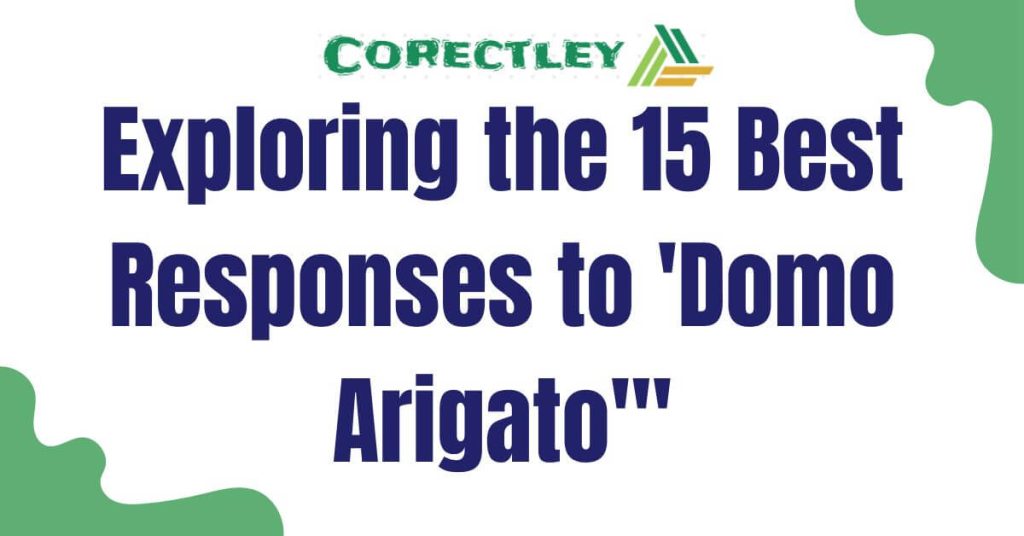 Exploring the 15 Best Responses to 'Domo Arigato'"