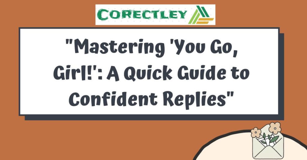 "Mastering 'You Go, Girl!': A Quick Guide to Confident Replies"