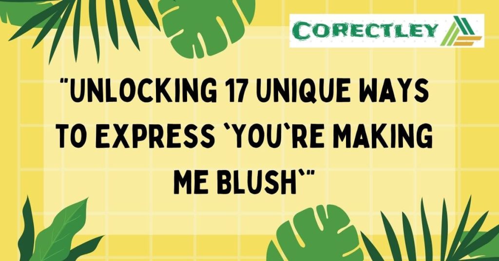 "Unlocking 17 Unique Ways to Express 'You're Making Me Blush'"