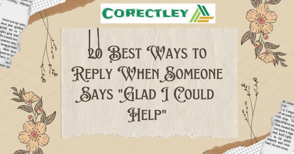 20 Best Ways to Reply When Someone Says "Glad I Could Help"
