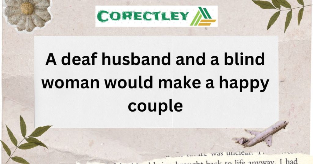 A deaf husband and a blind woman would make a happy couple