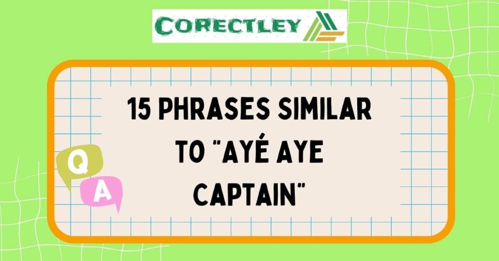 15 Phrases Similar to “Ayé Aye Captain”