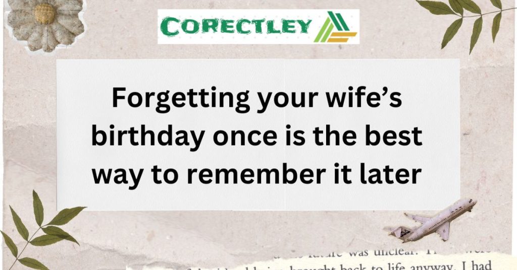 Forgetting your wife’s birthday once is the best way to remember it later