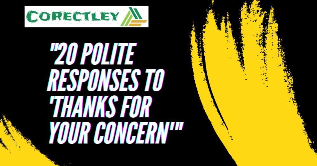 "20 Polite Responses to 'Thanks for Your Concern'"