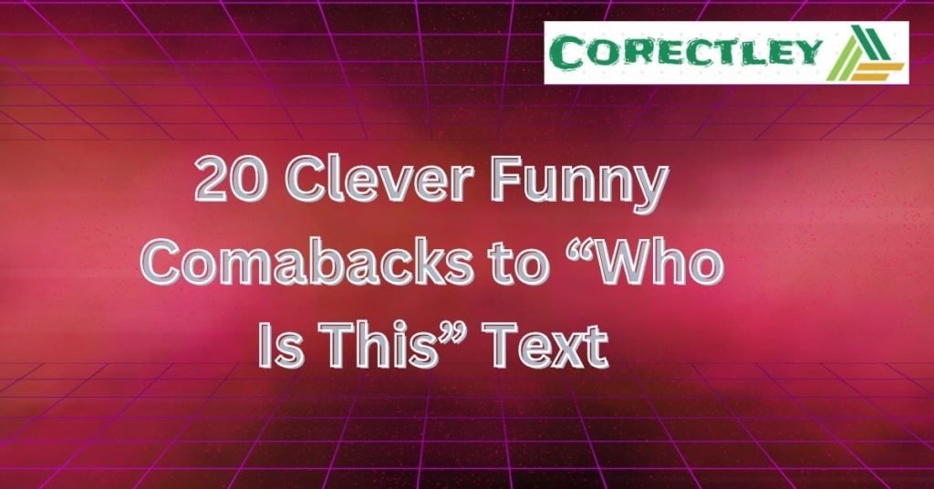 20 Clever Funny Comabacks to “Who Is This” Text