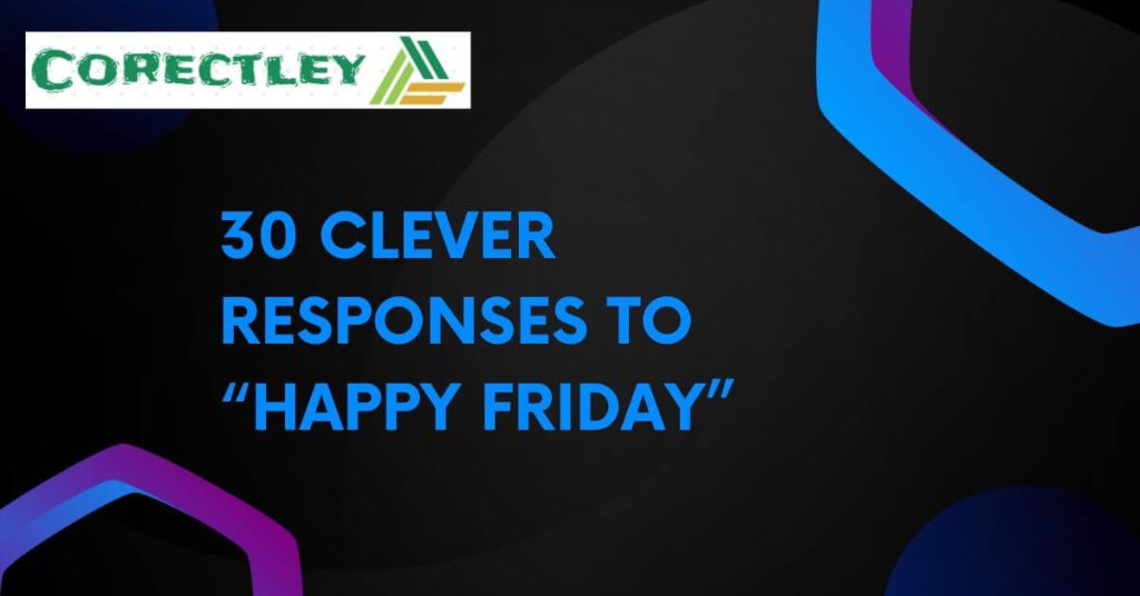 30 Clever Responses to “Happy Friday”