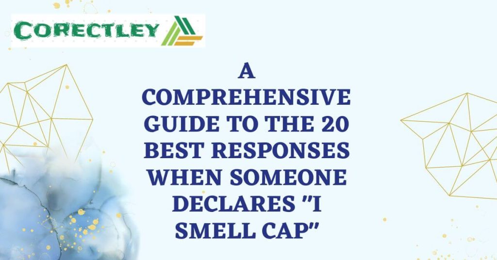 A Comprehensive Guide to the 20 Best Responses When Someone Declares "I Smell Cap"
