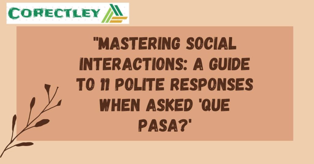 "Mastering Social Interactions: A Guide to 11 Polite Responses When Asked 'Que Pasa?'
