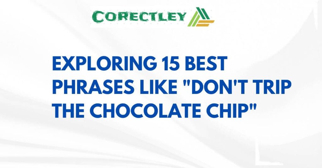 Exploring 15 Best Phrases Like "Don't Trip the Chocolate Chip"