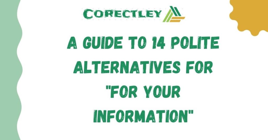 A Guide to 14 Polite Alternatives for "For Your Information"