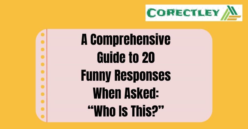 A Comprehensive Guide to 20 Funny Responses When Asked: “Who Is This?”