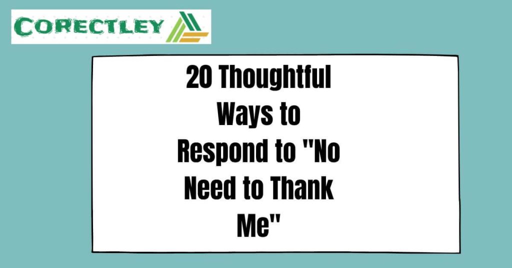 20 Thoughtful Ways to Respond to "No Need to Thank Me"