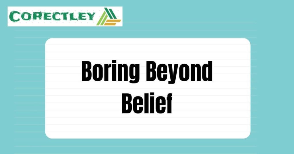 Boring Beyond Belief