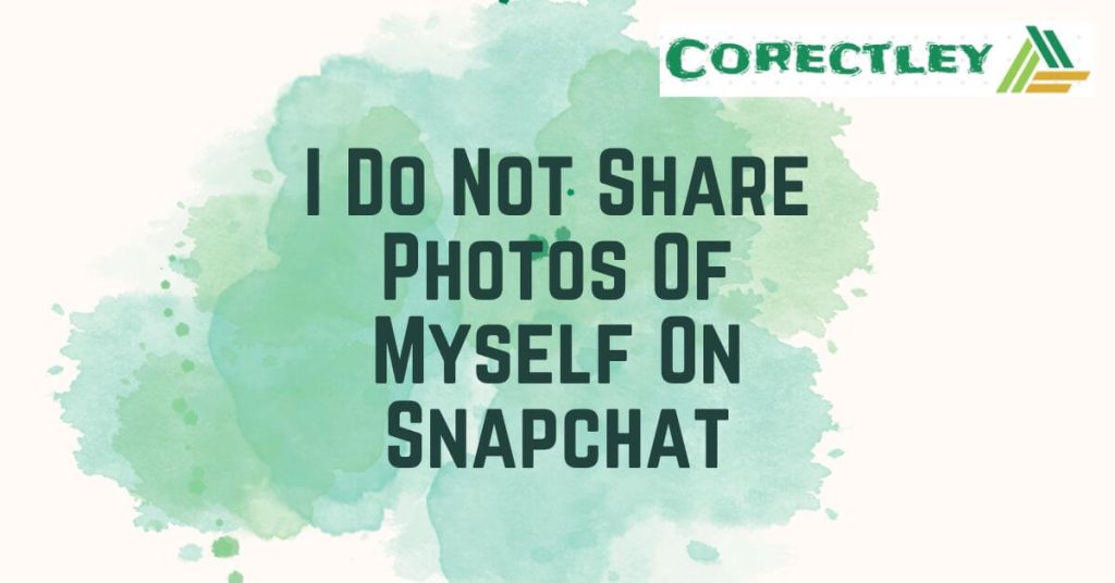 I Do Not Share Photos Of Myself On Snapchat.