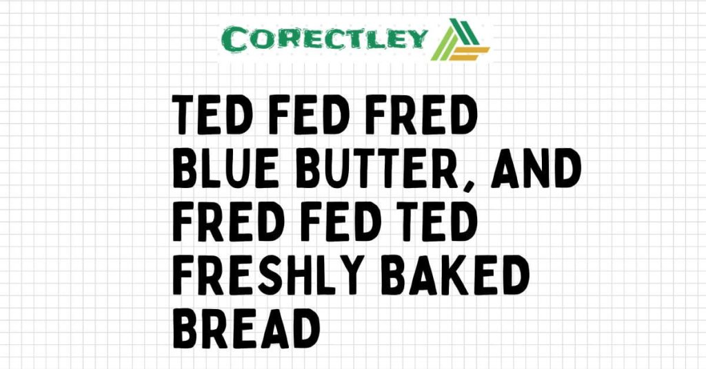 Ted fed Fred blue butter, and Fred fed Ted freshly baked bread