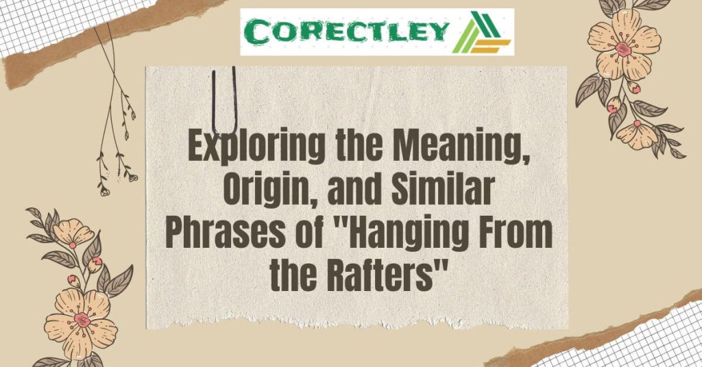 Exploring the Meaning, Origin, and Similar Phrases of "Hanging From the Rafters"