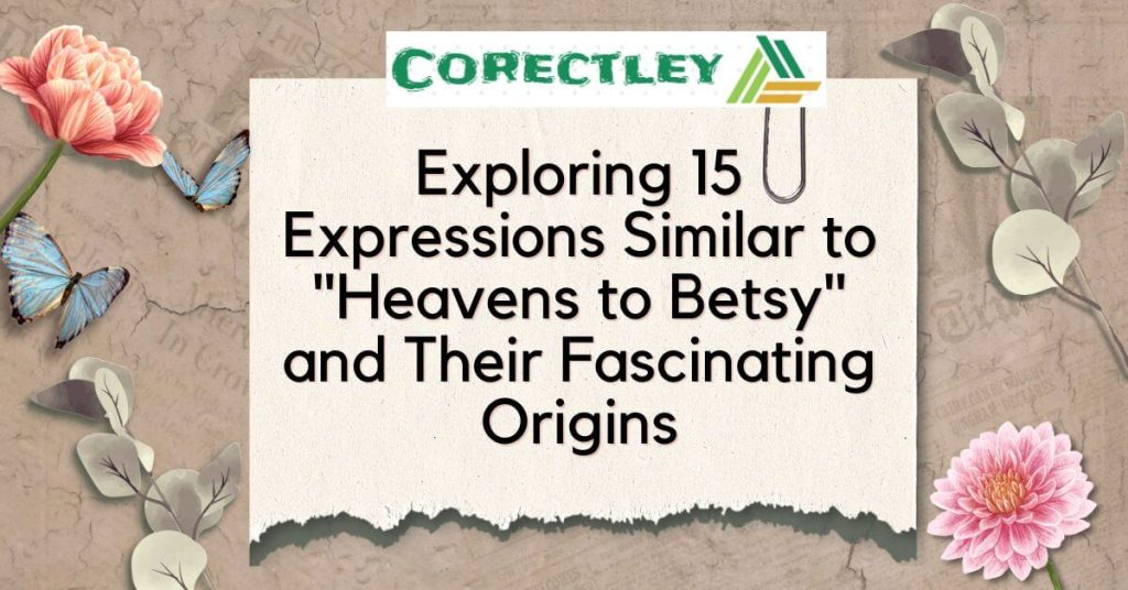 Exploring 15 Expressions Similar to "Heavens to Betsy" and Their Fascinating Origins