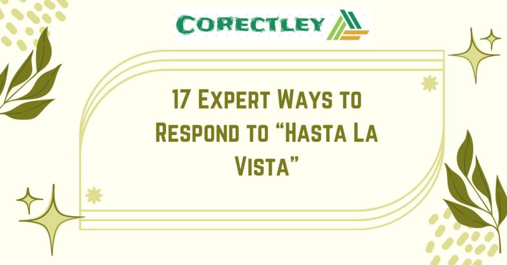 17 Expert Ways to Respond to “Hasta La Vista”