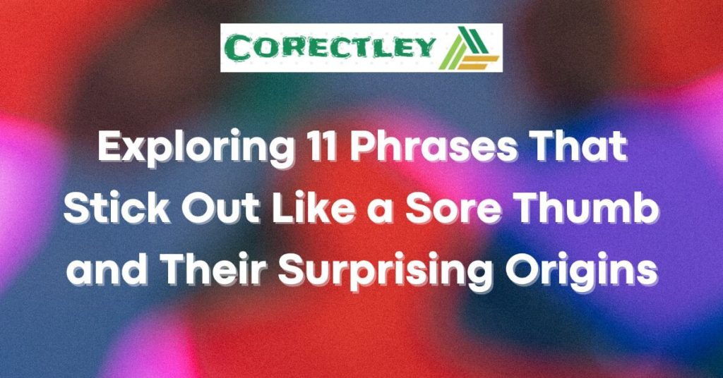 Exploring 11 Phrases That Stick Out Like a Sore Thumb and Their Surprising Origins