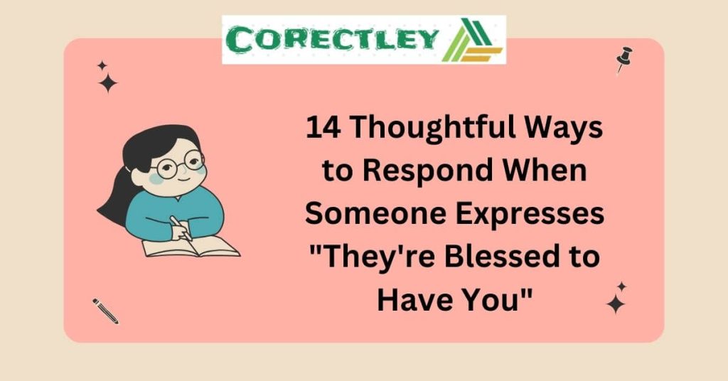14 Thoughtful Ways to Respond When Someone Expresses "They're Blessed to Have You"  