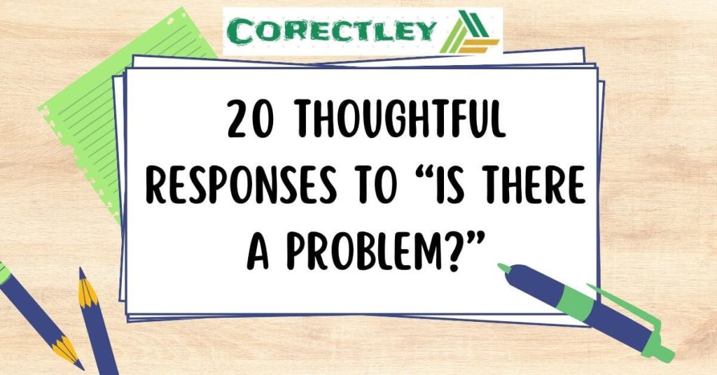 20 Thoughtful Responses to “Is There A Problem?”