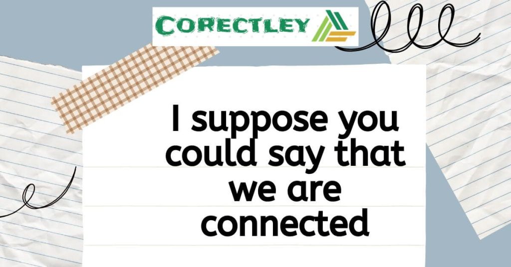 I suppose you could say that we are connected
