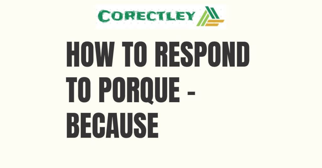 How To Respond To Porque – Because
