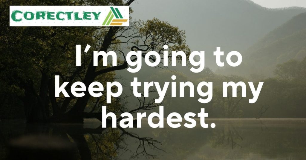 I’m going to keep trying my hardest. 