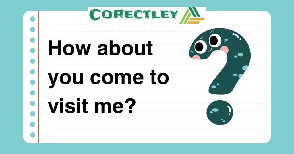 How about you come to visit me?