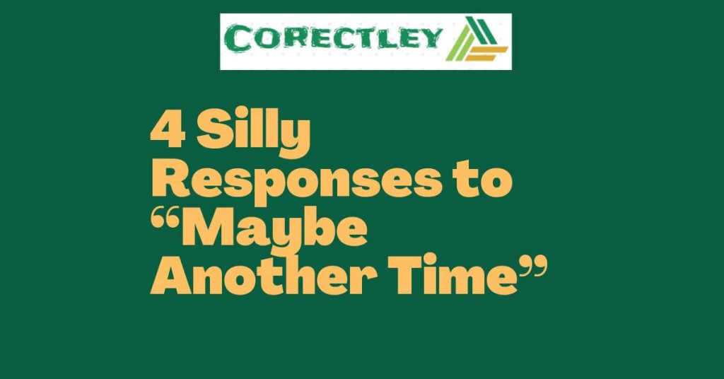 4 Silly Responses to “Maybe Another Time”